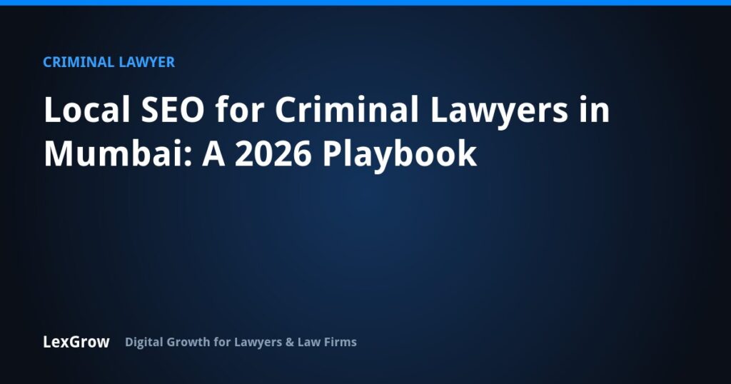 Local SEO for Criminal Lawyers in Mumbai: A 2026 Playbook — LexGrow