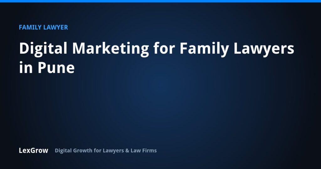 Digital Marketing for Family Lawyers in Pune — LexGrow