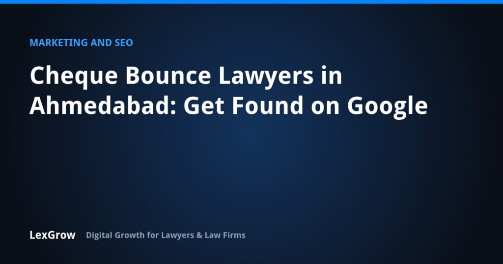 Cheque Bounce Lawyers in Ahmedabad: Get Found on Google — LexGrow