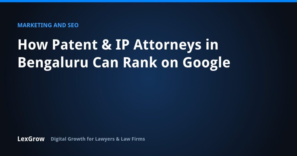 How Patent & IP Attorneys in Bengaluru Can Rank on Google — LexGrow
