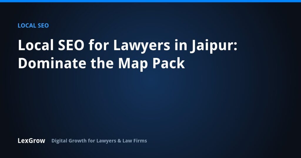 Local SEO for Lawyers in Jaipur: Dominate the Map Pack — LexGrow