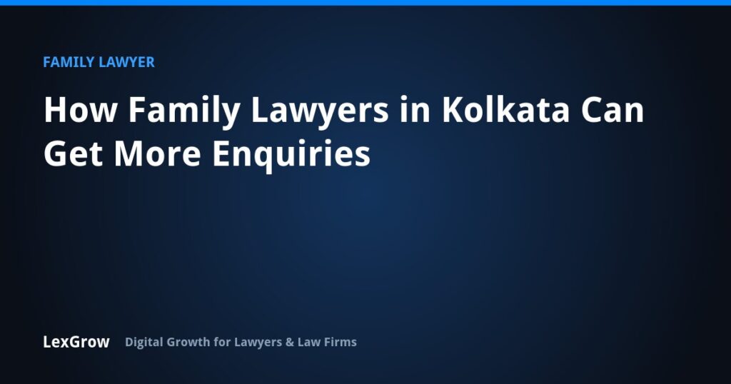 How Family Lawyers in Kolkata Can Get More Enquiries — LexGrow
