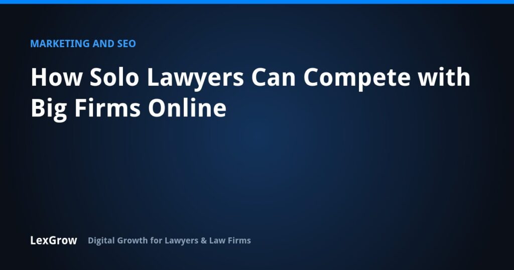 How Solo Lawyers Can Compete with Big Firms Online — LexGrow