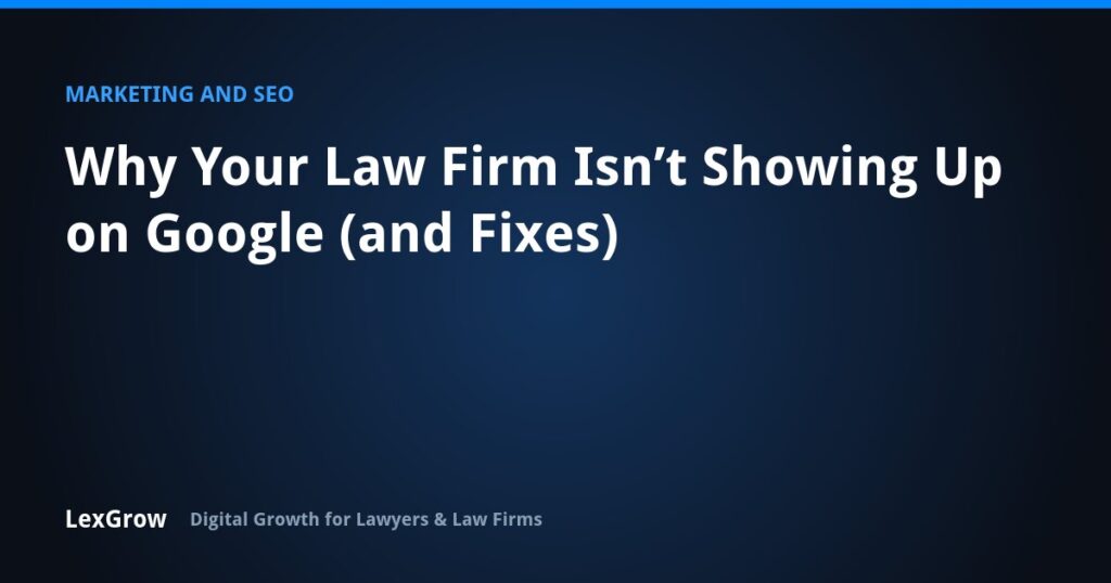 Why Your Law Firm Isn’t Showing Up on Google (and Fixes) — LexGrow