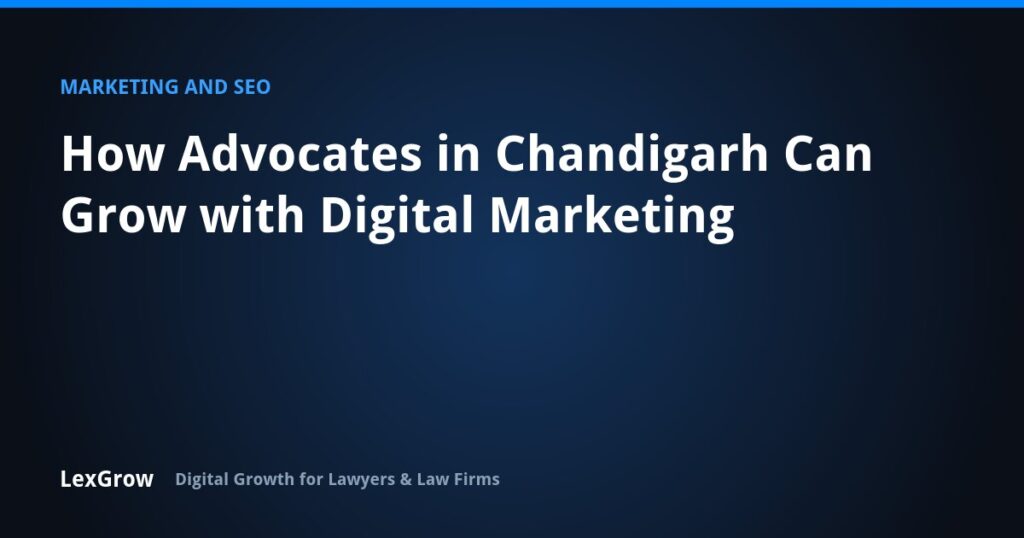 How Advocates in Chandigarh Can Grow with Digital Marketing — LexGrow