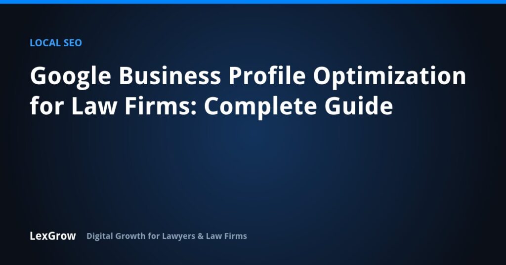 Google Business Profile Optimization for Law Firms: Complete Guide — LexGrow