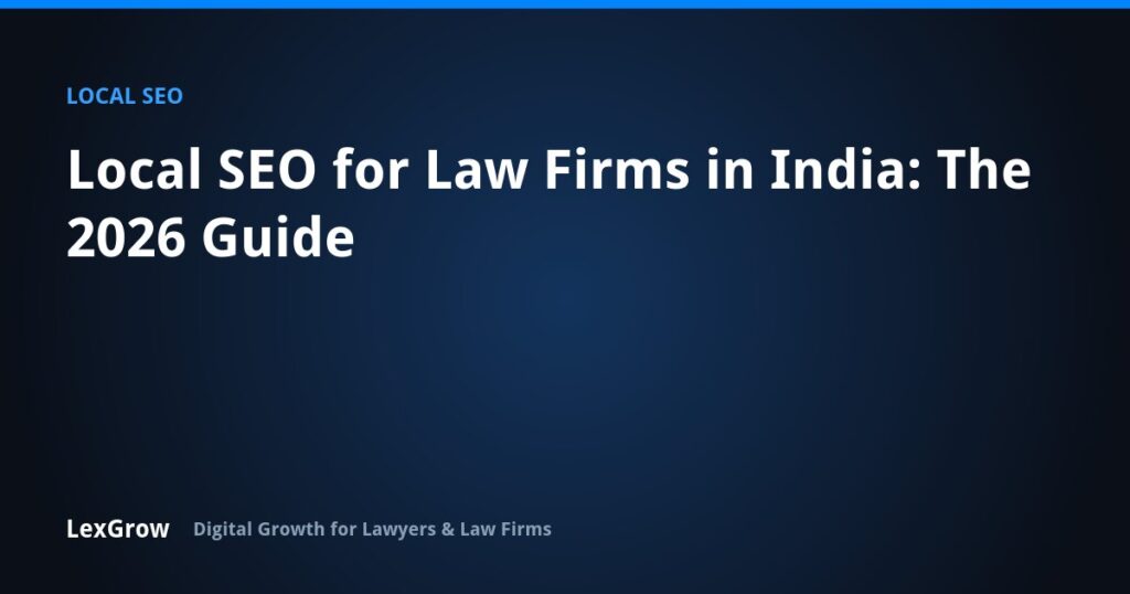 Local SEO for Law Firms in India: The 2026 Guide — LexGrow