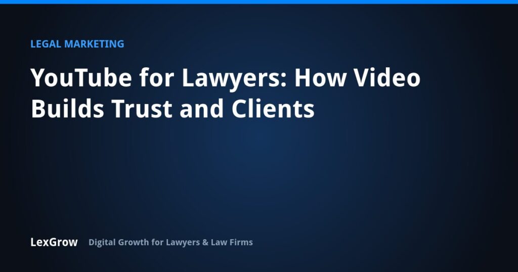 YouTube for Lawyers: How Video Builds Trust and Clients — LexGrow