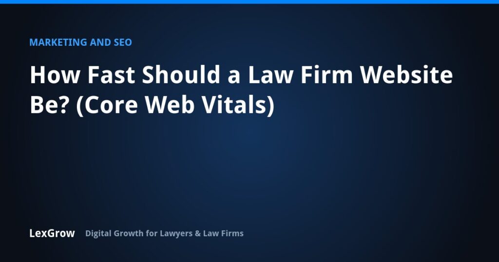 How Fast Should a Law Firm Website Be? (Core Web Vitals) — LexGrow