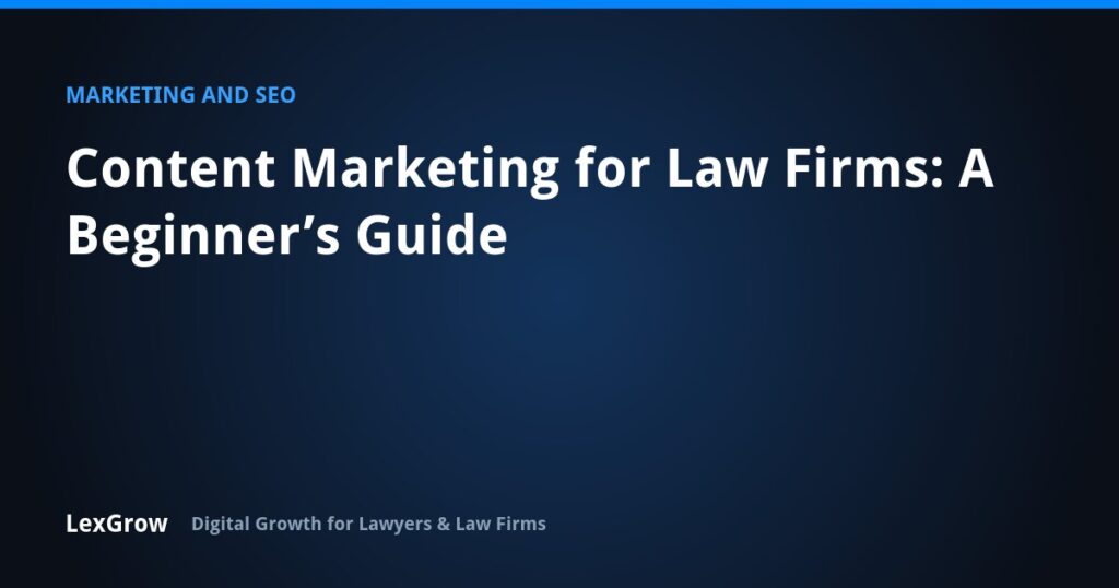 Content Marketing for Law Firms: A Beginner’s Guide — LexGrow
