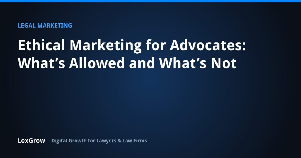 Ethical Marketing for Advocates: What’s Allowed and What’s Not — LexGrow
