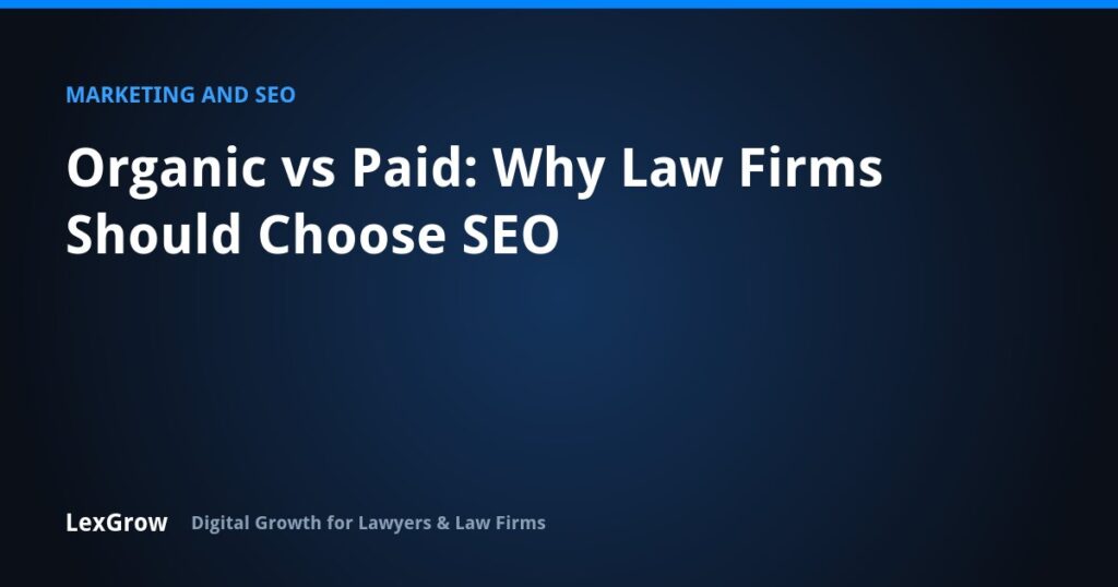 Organic vs Paid: Why Law Firms Should Choose SEO — LexGrow