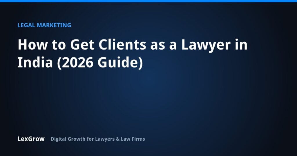 How to Get Clients as a Lawyer in India (2026 Guide) — LexGrow