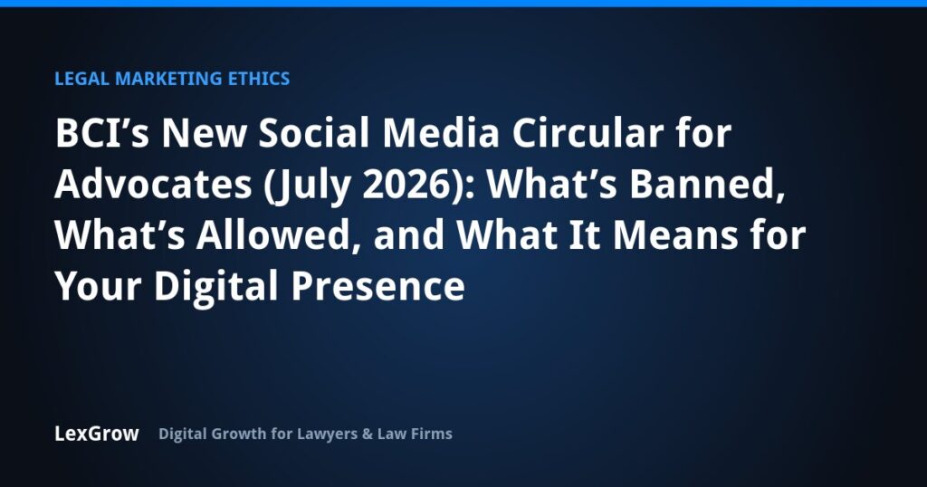 BCI’s New Social Media Circular for Advocates (July 2026): What’s Banned, What’s Allowed, and What It Means for Your Digital Presence — LexGrow
