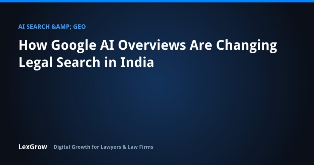 How Google AI Overviews Are Changing Legal Search in India — LexGrow