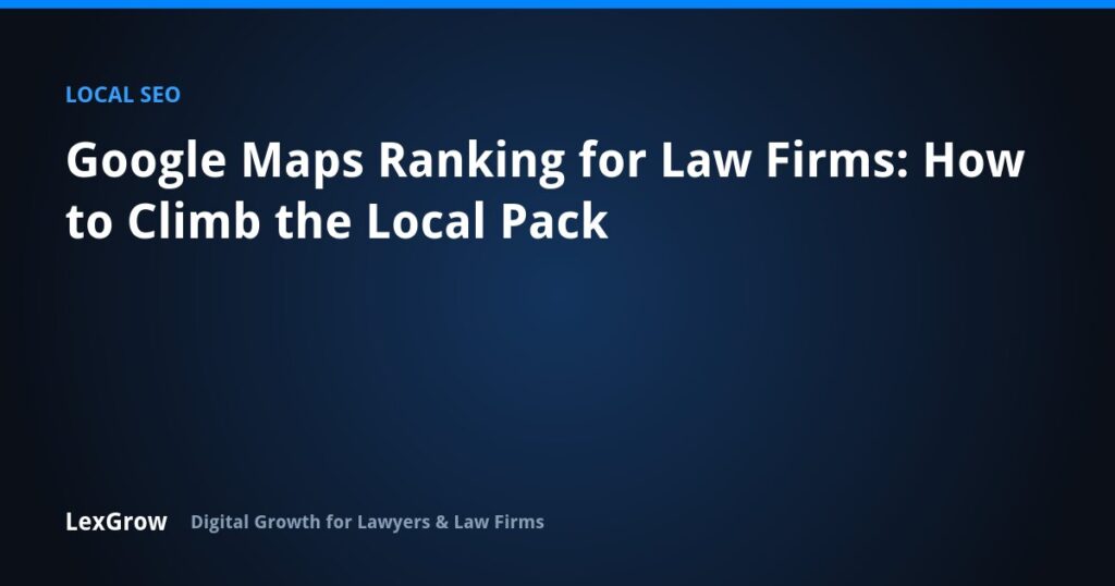 Google Maps Ranking for Law Firms: How to Climb the Local Pack — LexGrow