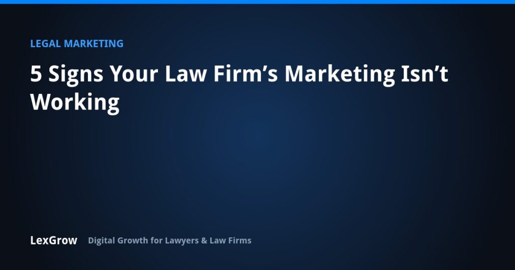5 Signs Your Law Firm’s Marketing Isn’t Working — LexGrow