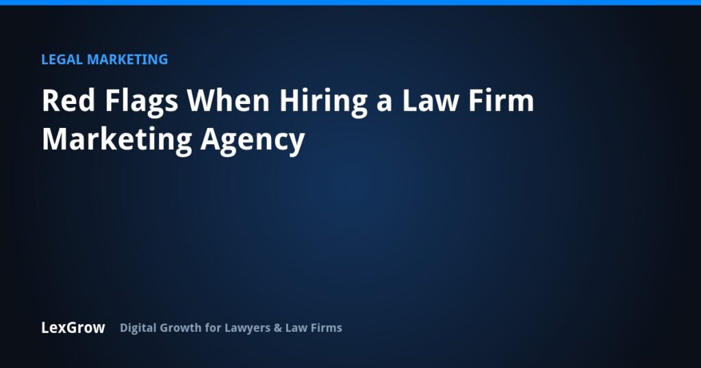 Red Flags When Hiring a Law Firm Marketing Agency — LexGrow