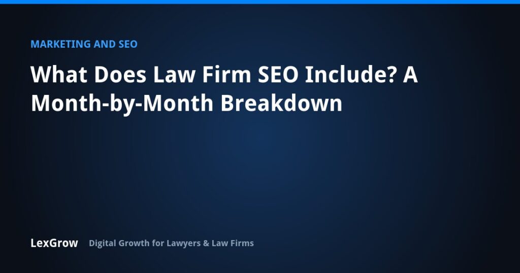 What Does Law Firm SEO Include? A Month-by-Month Breakdown — LexGrow