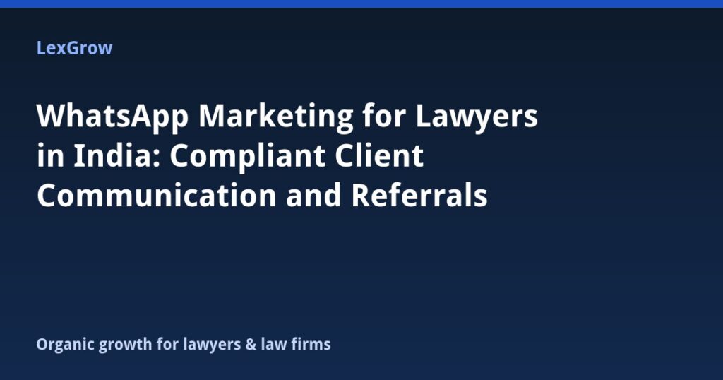 WhatsApp Marketing for Lawyers in India: Compliant Client Communication and Referrals