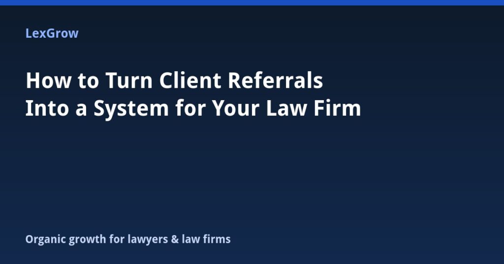 How to Turn Client Referrals Into a System for Your Law Firm